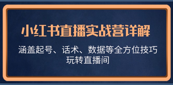 图片[1]-【2024.10.19】小红书直播实战营详解，涵盖起号、话术、数据等全方位技巧，玩转直播间百度网盘免费下载-芽米宝库