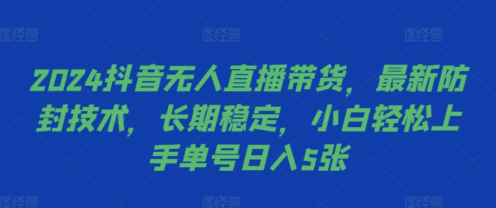 图片[1]-【2024.10.18】2024抖音无人直播带货，最新防封技术，长期稳定，小白轻松上手单号日入500+百度网盘免费下载-芽米宝库