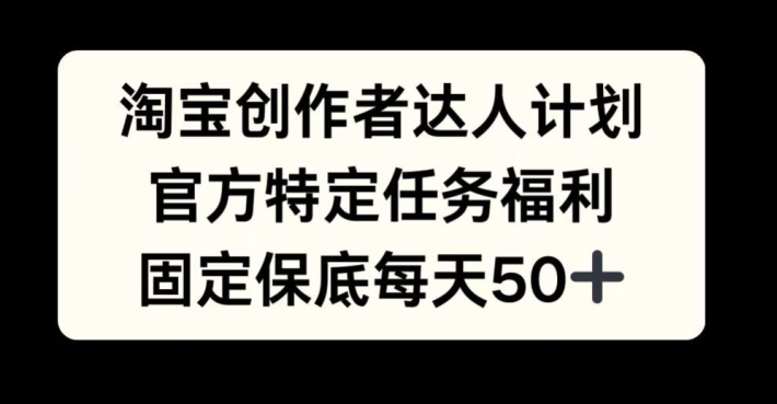 图片[1]-【2024.10.18】淘宝创作者达人计划，官方特定任务福利，固定保底每天50+百度网盘免费下载-芽米宝库
