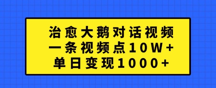图片[1]-【2024.10.18】治愈大鹅对话视频，一条视频点赞 10W+，单日变现1k+百度网盘免费下载-芽米宝库