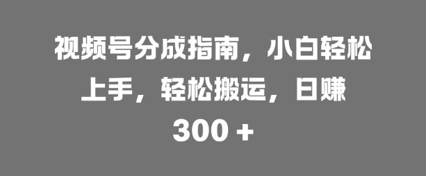 【2024.10.18】视频号分成指南，小白轻松上手，轻松搬运，日入3张百度网盘免费下载-芽米宝库