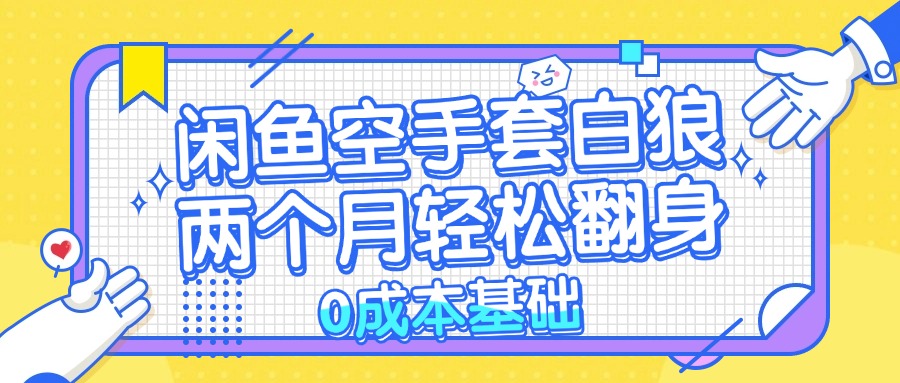 图片[1]-【2024.10.18】闲鱼空手套白狼 0成本基础，简单易上手项目 两个月轻松翻身百度网盘免费下载-芽米宝库