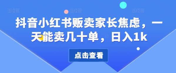 【2024.10.17】抖音小红书贩卖家长焦虑，一天能卖几十单，日入1k百度网盘免费下载-芽米宝库