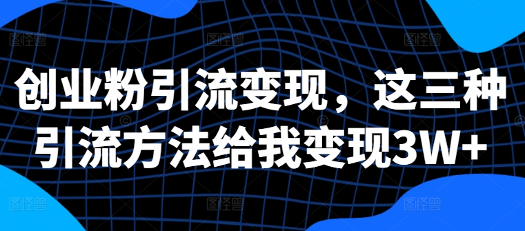 【2024.10.17】创业粉引流变现，这三种引流方法给我变现3W+百度网盘免费下载-芽米宝库