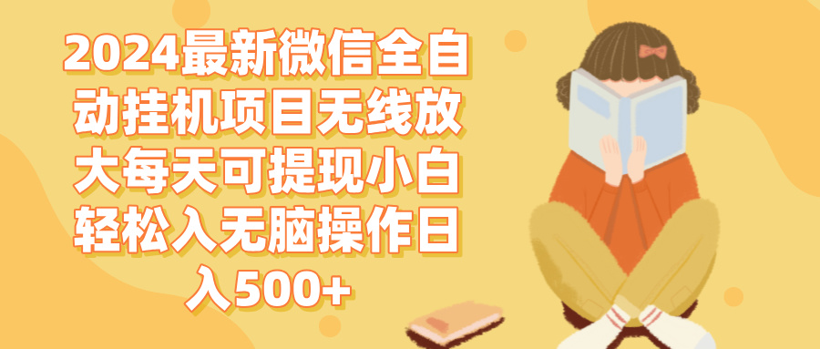 【2024.10.17】2024微信全自动挂机项目，无限放大，每天可提现，无脑操作日入500+百度网盘免费下载-芽米宝库