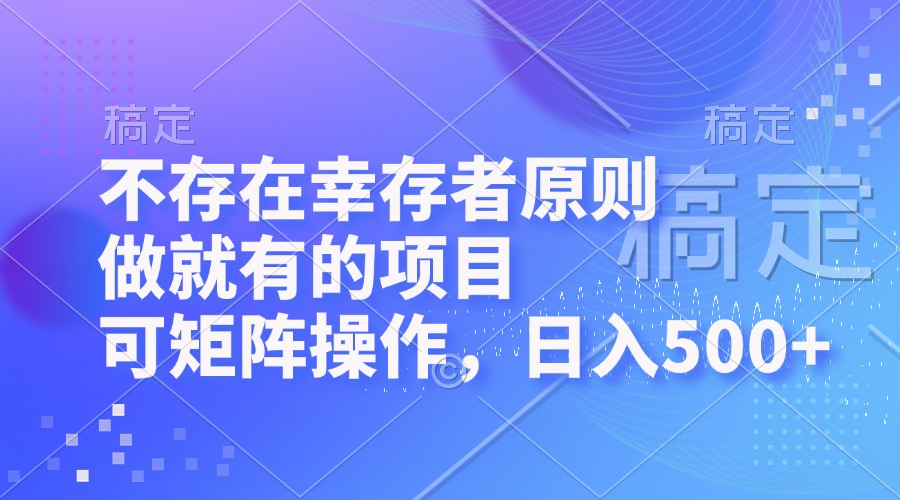 图片[1]-【2024.10.17】不存在幸存者原则，做就有的项目，可矩阵操作，日入500+百度网盘免费下载-芽米宝库