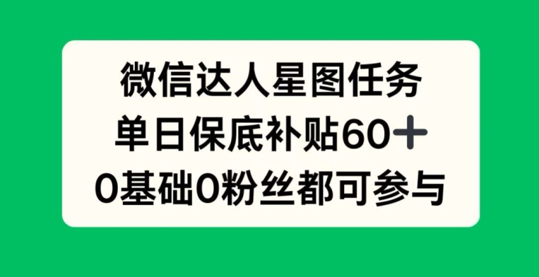 图片[1]-【2024.10.16】微信达人星图任务，单日保底补贴60+，0基础0粉丝都可参与百度网盘免费下载-芽米宝库