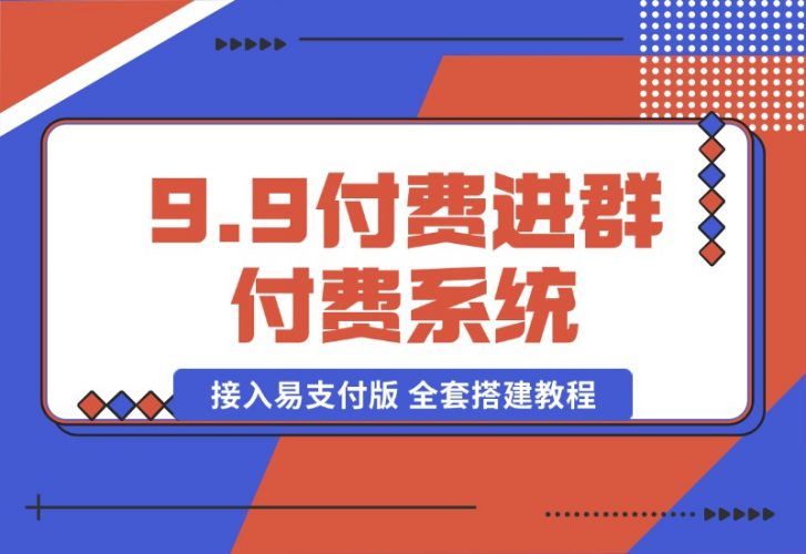 【2024.10.15】9.9付费进群付费系统，接入易支付版 全套搭建教程百度网盘免费下载-芽米宝库