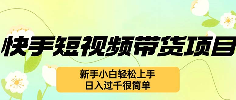 【2024.10.15】快手短视频带货项目，最新玩法 新手小白轻松上手，日入过千很简单百度网盘免费下载-芽米宝库