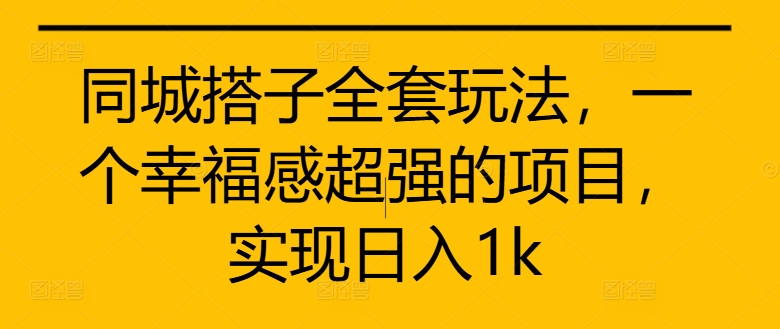 图片[1]-【2024.10.13】同城搭子全套玩法，一个幸福感超强的项目，实现日入1k百度网盘免费下载-芽米宝库