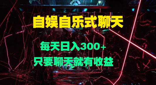 【2024.10.11】自娱自乐式聊天，每天日入300+，只要聊天就有收益百度网盘免费下载-芽米宝库