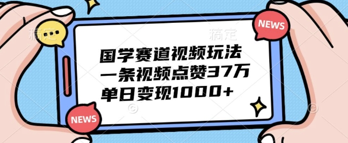 图片[1]-【2024.10.10】国学赛道视频玩法，一条视频点赞37万，单日变现1000+百度网盘免费下载-芽米宝库