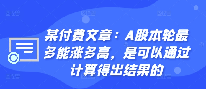 【2024.10.10】某付费文章：A股本轮最多能涨多高，是可以通过计算得出结果的百度网盘免费下载-芽米宝库