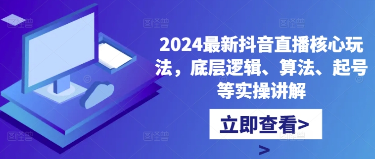 【2024.10.10】2024最新抖音直播核心玩法，底层逻辑、算法、起号等实操讲解百度网盘免费下载-芽米宝库