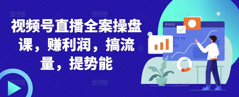 图片[1]-【2024.10.10】视频号直播全案操盘课，赚利润，搞流量，提势能百度网盘免费下载-芽米宝库