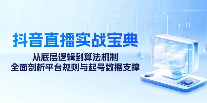 图片[1]-【2024.10.10】抖音直播实战宝典：从底层逻辑到算法机制，全面剖析平台规则与起号数据支撑百度网盘免费下载-芽米宝库