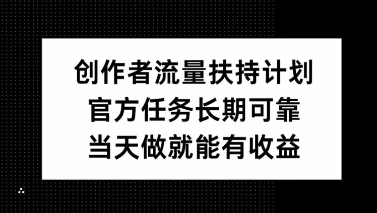 图片[1]-【2024.10.09】创作者流量扶持计划，官方任务长期可靠，当天做就能有收益百度网盘免费下载-芽米宝库
