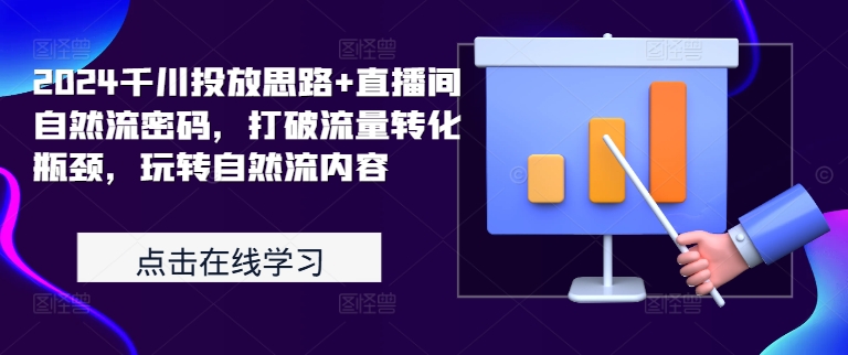 【2024.10.09】2024千川投放思路+直播间自然流密码，打破流量转化瓶颈，玩转自然流内容百度网盘免费下载-芽米宝库