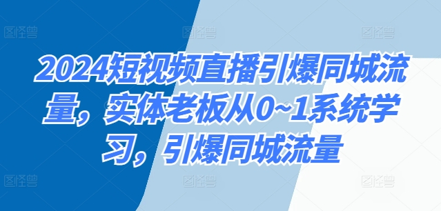 图片[1]-【2024.10.08】2024短视频直播引爆同城流量，实体老板从0~1系统学习，引爆同城流量百度网盘免费下载-芽米宝库
