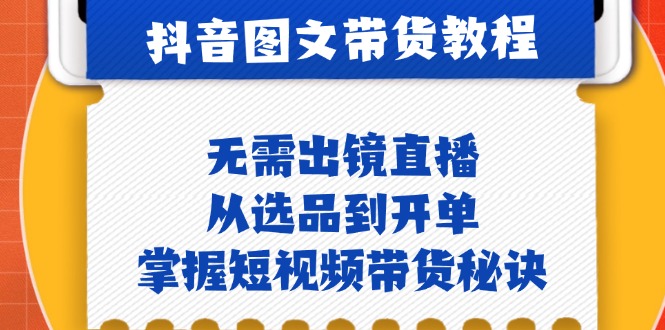 【2024.10.08】抖音图文带货实操：无需出镜直播，从选品到开单，掌握短视频带货秘诀百度网盘免费下载-芽米宝库