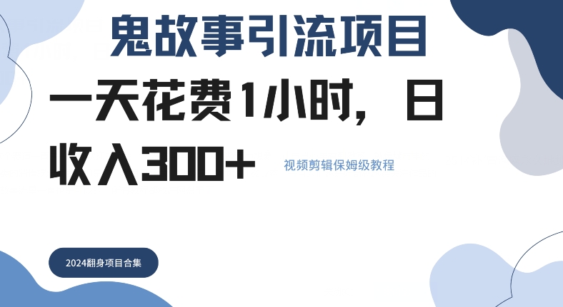 【2024.10.07】鬼故事引流项目一天花费1小时，日收入3张，视频剪辑保姆级教程百度网盘免费下载-芽米宝库