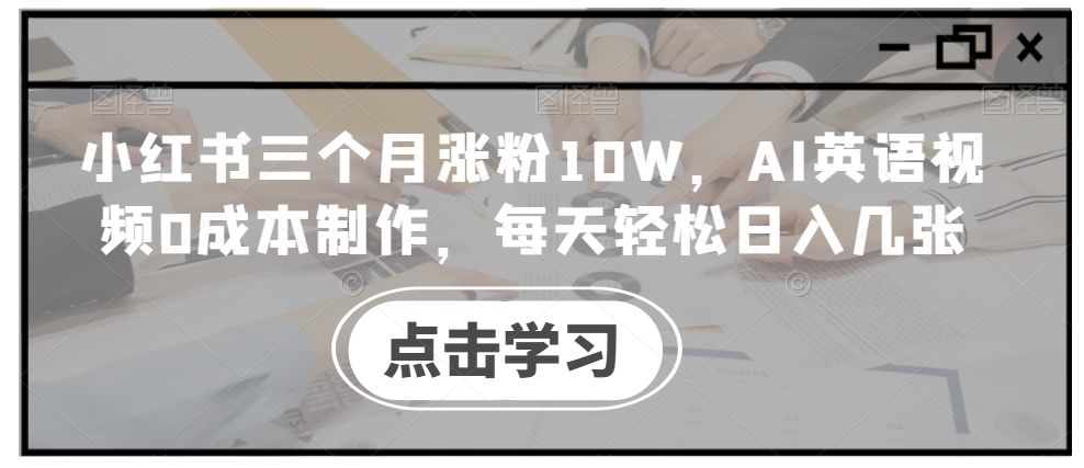 【2024.10.07】小红书三个月涨粉10W，AI英语视频0成本制作，每天轻松日入几张百度网盘免费下载-芽米宝库