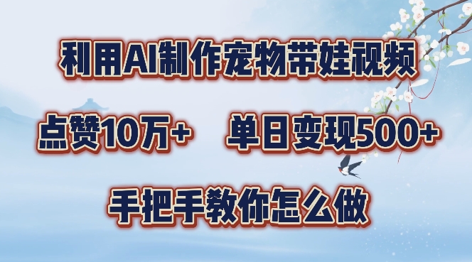 图片[1]-【2024.10.03】利用AI制作宠物带娃视频，轻松涨粉，点赞10万+，单日变现三位数，手把手教你怎么做百度网盘免费下载-芽米宝库