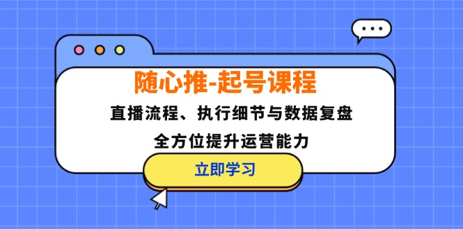 图片[1]-【2024.10.02】随心推起号课程：直播流程、执行细节与数据复盘，全方位提升运营能力百度网盘免费下载-芽米宝库