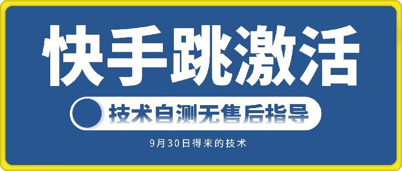 【2024.10.01】快手账号跳激活技术，技术自测百度网盘免费下载-芽米宝库