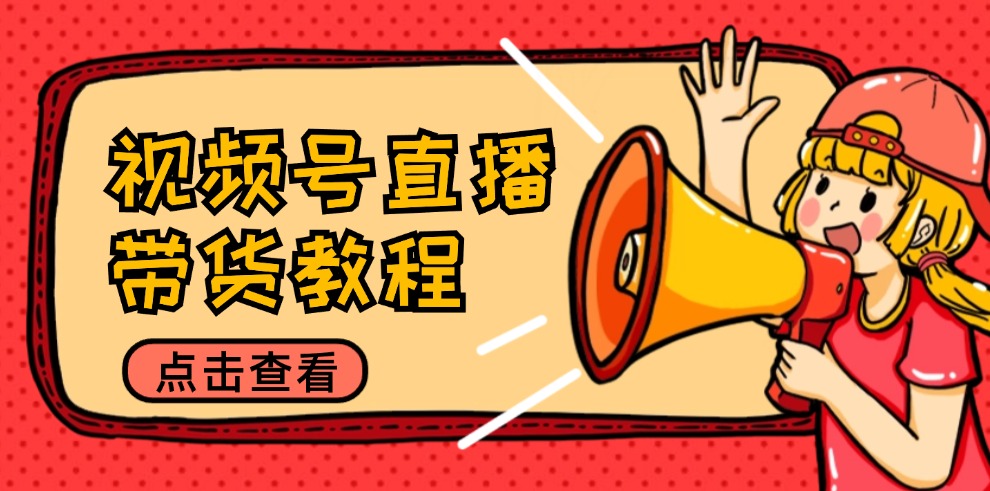 图片[1]-【2024.10.01】视频号直播带货教程：选品思路与话术拆解/掌握多种带货套路/提升直播效果百度网盘免费下载-芽米宝库