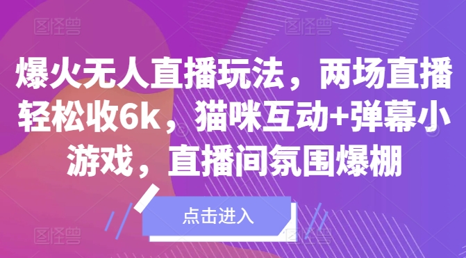 图片[1]-【2024.09.29】爆火无人直播玩法，两场直播轻松收6k，猫咪互动+弹幕小游戏，直播间氛围爆棚!百度网盘免费下载-芽米宝库