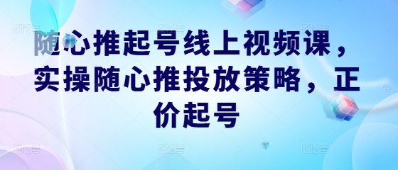 图片[1]-【2024.09.28】随心推起号线上视频课，实操随心推投放策略，正价起号百度网盘免费下载-芽米宝库
