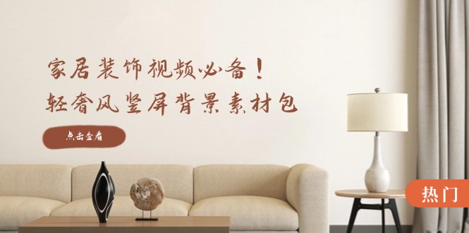 【2024.09.28】家居装饰视频必备！轻奢风竖屏背景素材包，含清晰、中间虚化、全屏虚化百度网盘免费下载-芽米宝库