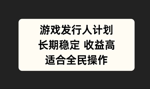 图片[1]-【2024.09.27】游戏发行人计划，长期稳定，适合全民操作百度网盘免费下载-芽米宝库