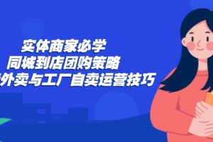 【2024.09.27】实体商家必学：同城到店团购策略：抖音外卖与工厂自卖运营技巧百度网盘免费下载-芽米宝库
