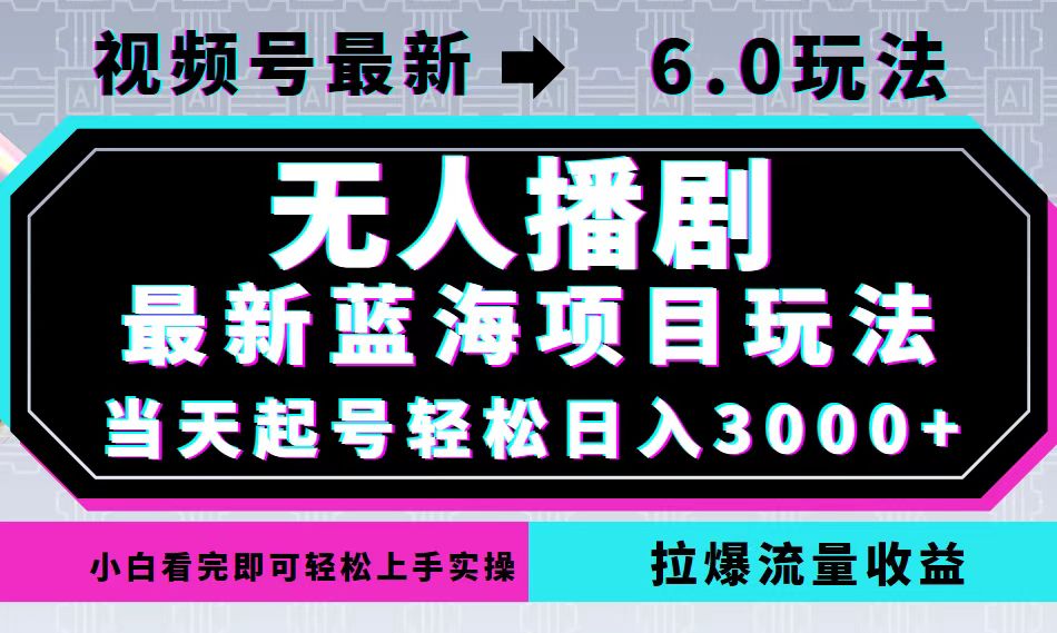 图片[1]-【2024.09.26】视频号最新6.0玩法，无人播剧，轻松日入3000+，最新蓝海项目，拉爆流量收益百度网盘免费下载-芽米宝库