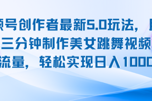 【2024.09.26】视频号创作者最新5.0玩法，用ai软件三分钟制作美女跳舞视频 实现日入1000+百度网盘免费下载-芽米宝库