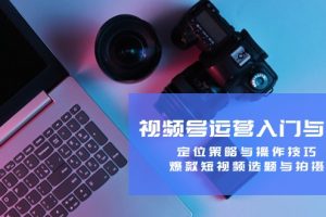【2024.09.26】视频号运营入门与提升：定位策略与操作技巧，爆款短视频选题与拍摄百度网盘免费下载-芽米宝库