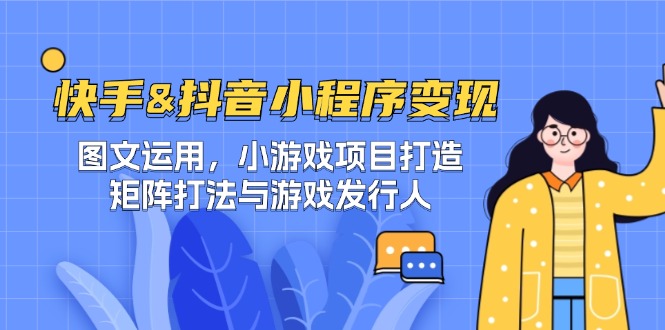 图片[1]-【2024.09.26】快手&抖音-小程序变现 图文运用/小游戏项目打造/矩阵打法与游戏发行人百度网盘免费下载-芽米宝库