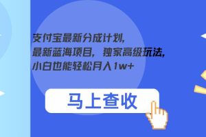 【2024.09.25】支付宝最新分成计划，最新蓝海项目，独家高级玩法，小白也能轻松月入1w+百度网盘免费下载-芽米宝库