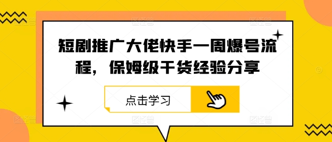 图片[1]-【2024.09.25】短剧推广大佬快手一周爆号流程，保姆级干货经验分享百度网盘免费下载-芽米宝库
