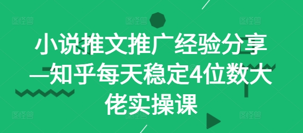 图片[1]-【2024.09.25】小说推文推广经验分享—知乎每天稳定4位数大佬实操课百度网盘免费下载-芽米宝库