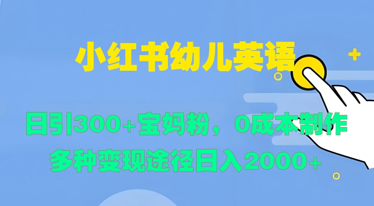 图片[1]-【2024.09.24】小红书幼儿英语，日引300+宝妈粉，0成本制作多种变现途径百度网盘免费下载-芽米宝库