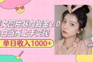 【2024.09.24】美女图片暴力掘金2.0，轻松日入1000+，简单易上手百度网盘免费下载-芽米宝库