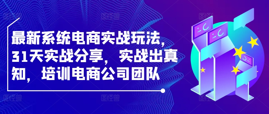 图片[1]-【2024.09.23】最新系统电商实战玩法，31天实战分享，实战出真知，培训电商公司团队百度网盘免费下载-芽米宝库