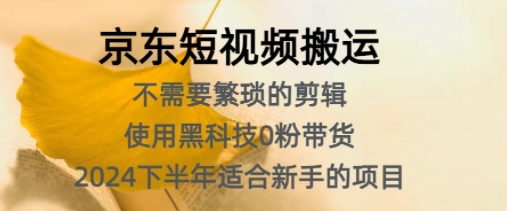 图片[1]-【2024.09.23】京东短视频搬运，不需要繁琐的剪辑，使用黑科技0粉带货，2024下半年新手适合的项目百度网盘免费下载-芽米宝库