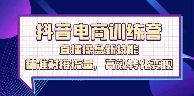 图片[1]-【2024.09.23】抖音电商训练营：直播操盘新技能，精准对接流量，高效转化变现百度网盘免费下载-芽米宝库