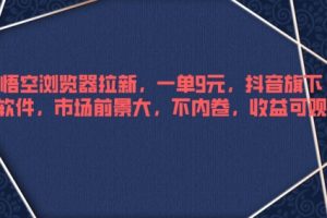 【2024.09.22】悟空浏览器拉新，一单9元，抖音旗下软件，市场前景大，不内卷，收益可观百度网盘免费下载-芽米宝库