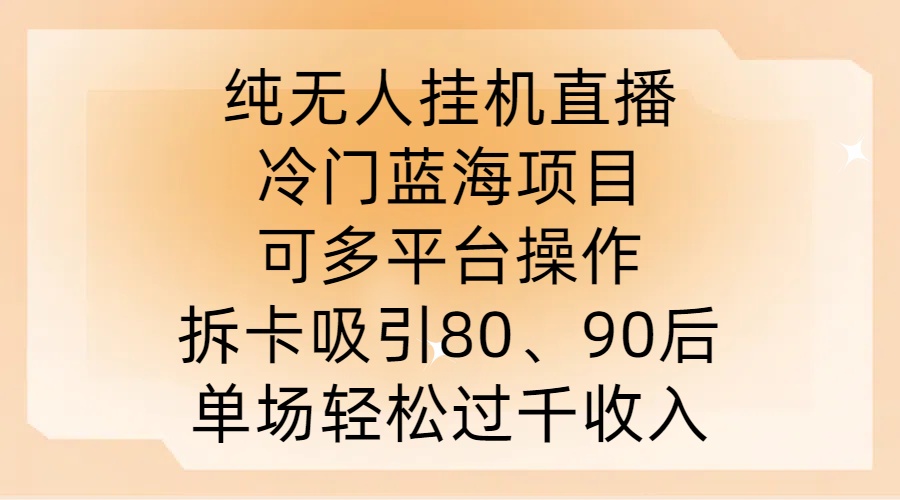 图片[1]-【2024.09.21】纯无人挂机直播，冷门蓝海项目，可多平台操作，拆卡吸引80、90后，单场轻松过千收入百度网盘免费下载-芽米宝库