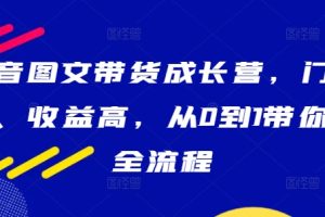 【2024.09.21】抖音图文带货成长营，门槛低、收益高，从0到1带你学全流程百度网盘免费下载-芽米宝库